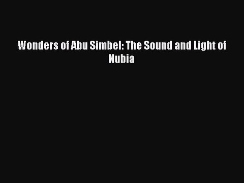 PDF Wonders of Abu Simbel: The Sound and Light of Nubia Read Online