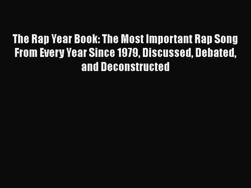 Read The Rap Year Book: The Most Important Rap Song From Every Year Since 1979 Discussed Debated