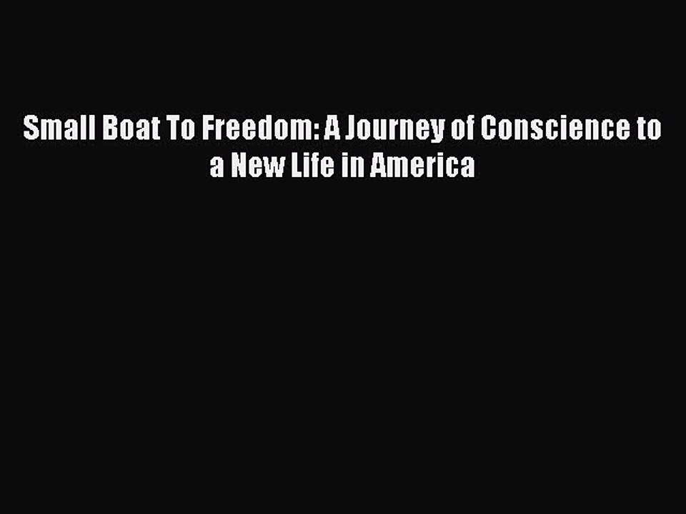 PDF Small Boat To Freedom: A Journey of Conscience to a New Life in America Free Books