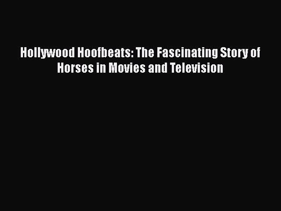 Read Hollywood Hoofbeats: The Fascinating Story of Horses in Movies and Television PDF Online