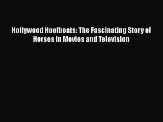 Read Hollywood Hoofbeats: The Fascinating Story of Horses in Movies and Television PDF Online