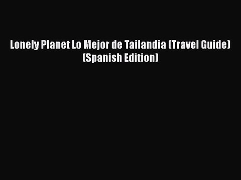 PDF Lonely Planet Lo Mejor de Tailandia (Travel Guide) (Spanish Edition) EBook