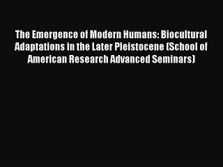 PDF The Emergence of Modern Humans: Biocultural Adaptations in the Later Pleistocene (School