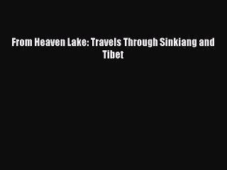 Download From Heaven Lake: Travels Through Sinkiang and Tibet  Read Online