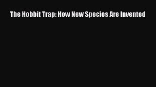 Download The Hobbit Trap: How New Species Are Invented Free Books