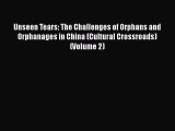 Read Unseen Tears: The Challenges of Orphans and Orphanages in China (Cultural Crossroads)