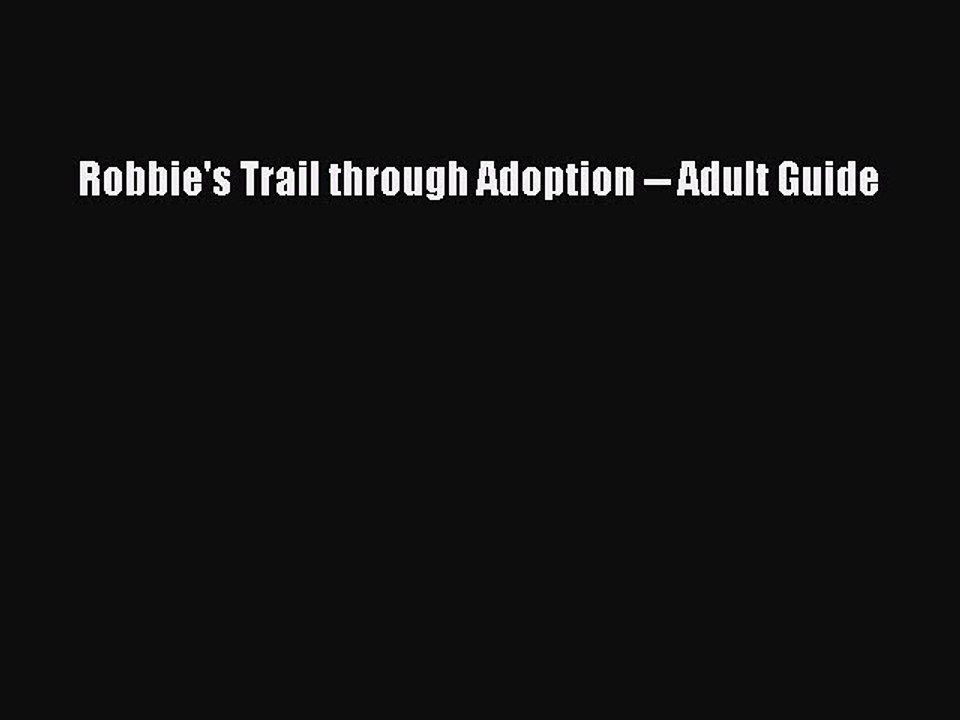 Read Robbie's Trail through Adoption -- Adult Guide Ebook Free
