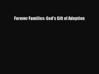 Read Forever Families: God's Gift of Adoption Ebook Free