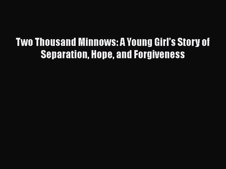 Download Two Thousand Minnows: A Young Girl’s Story of Separation Hope and Forgiveness Ebook