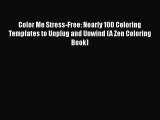 Read Color Me Stress-Free: Nearly 100 Coloring Templates to Unplug and Unwind (A Zen Coloring