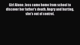 Read Girl Alone: Joss came home from school to discover her father's death. Angry and hurting