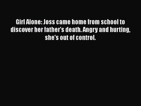 Read Girl Alone: Joss came home from school to discover her father's death. Angry and hurting
