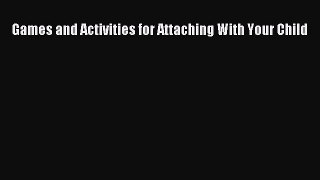 Read Games and Activities for Attaching With Your Child Ebook Free