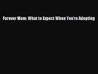 Read Forever Mom: What to Expect When You're Adopting Ebook Free