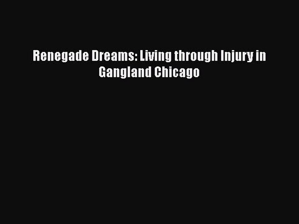 PDF Renegade Dreams: Living through Injury in Gangland Chicago  EBook