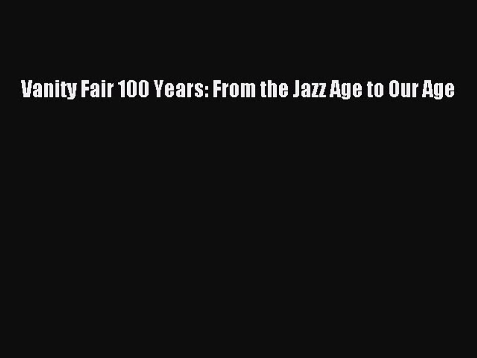 Read Vanity Fair 100 Years: From the Jazz Age to Our Age Ebook Free