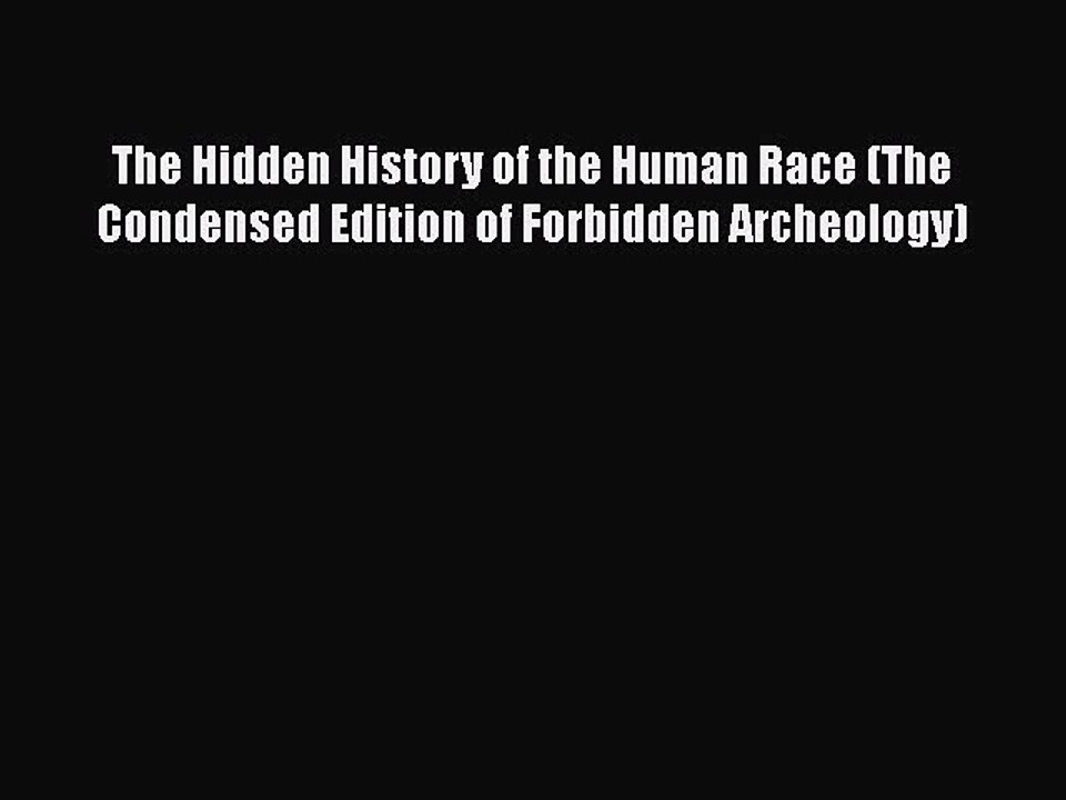 PDF The Hidden History of the Human Race (The Condensed Edition of Forbidden Archeology)  EBook