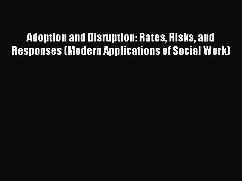 Read Adoption and Disruption: Rates Risks and Responses (Modern Applications of Social Work)