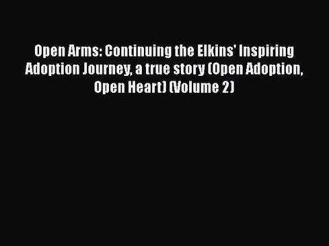 Download Open Arms: Continuing the Elkins' Inspiring Adoption Journey a true story (Open Adoption