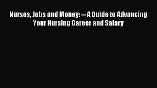 Read Nurses Jobs and Money: -- A Guide to Advancing Your Nursing Career and Salary Ebook Free