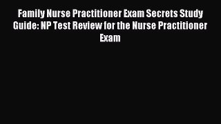 Read Family Nurse Practitioner Exam Secrets Study Guide: NP Test Review for the Nurse Practitioner