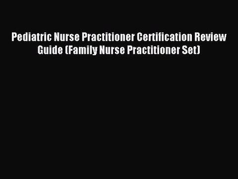 Read Pediatric Nurse Practitioner Certification Review Guide (Family Nurse Practitioner Set)