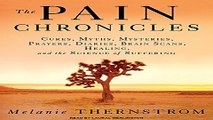 Download The Pain Chronicles  Cures  Myths  Mysteries  Prayers  Diaries  Brain Scans  Healing  and