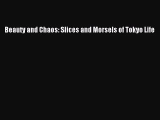 PDF Beauty and Chaos: Slices and Morsels of Tokyo Life Free Books