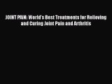 Read JOINT PAIN: World's Best Treatments for Relieving and Curing Joint Pain and Arthritis