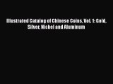 PDF Illustrated Catalog of Chinese Coins Vol. 1: Gold Silver Nickel and Aluminum  Read Online