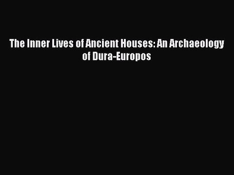 Read The Inner Lives of Ancient Houses: An Archaeology of Dura-Europos Ebook Free