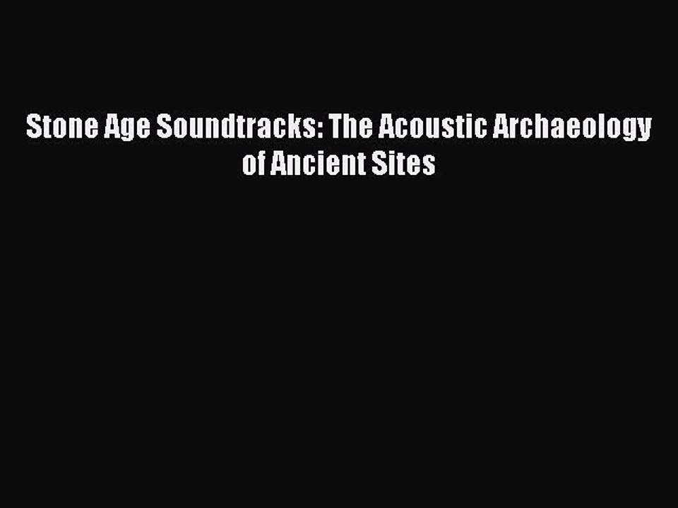 Read Stone Age Soundtracks: The Acoustic Archaeology of Ancient Sites Ebook Free