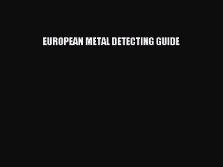 Read EUROPEAN METAL DETECTING GUIDE Ebook Free