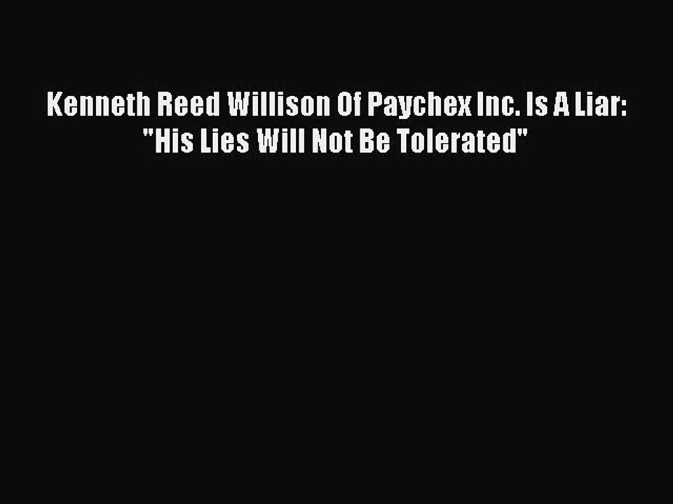 Read Kenneth Reed Willison Of Paychex Inc. Is A Liar: His Lies Will Not Be Tolerated PDF Online