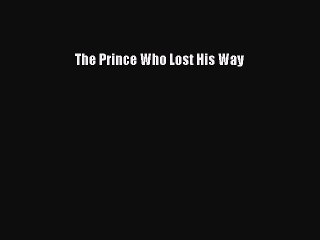 Read The Prince Who Lost His Way Ebook Free