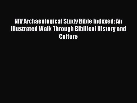 Read NIV Archaeological Study Bible Indexed: An Illustrated Walk Through Bibilical History