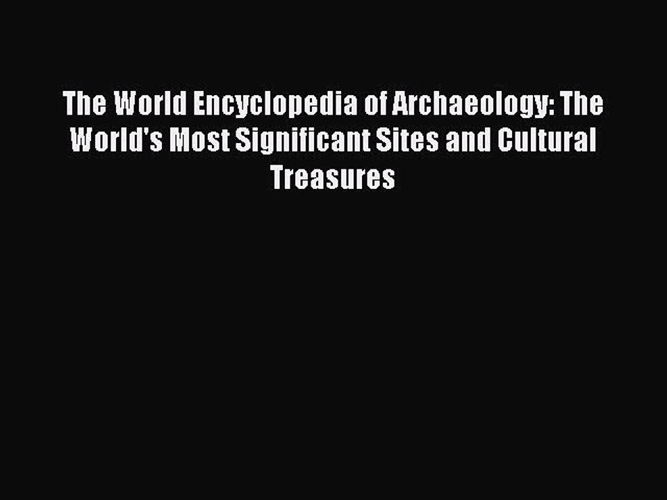 Read The World Encyclopedia of Archaeology: The World's Most Significant Sites and Cultural