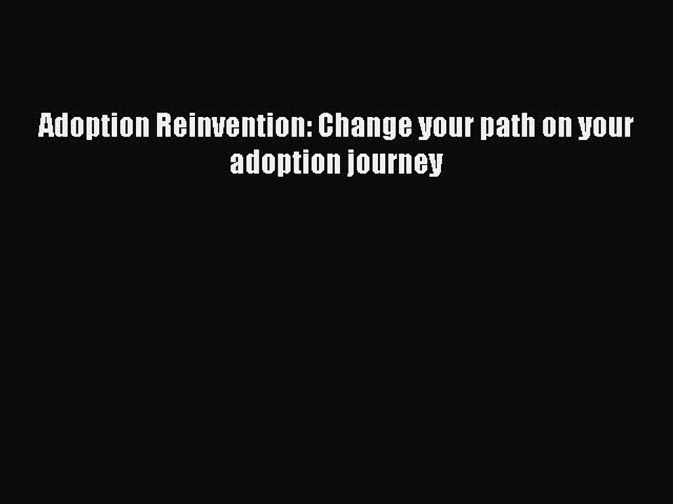 Read Adoption Reinvention: Change your path on your adoption journey Ebook Free