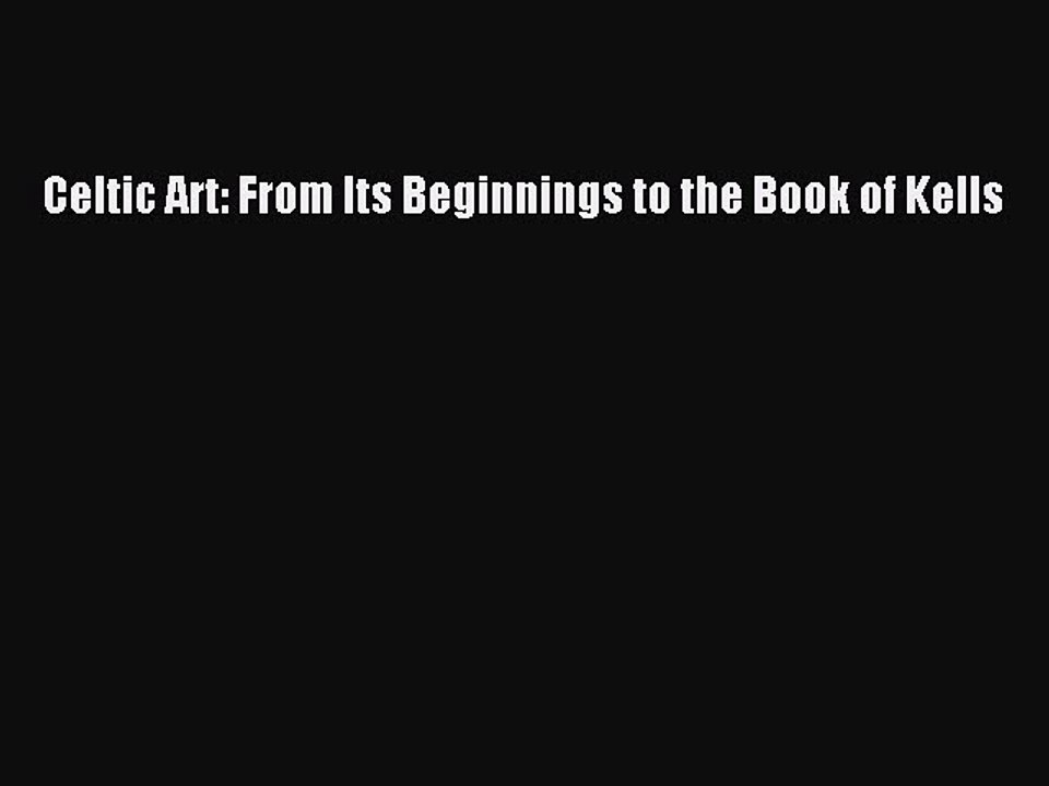 Read Celtic Art: From Its Beginnings to the Book of Kells Ebook Free