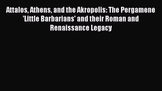 Read Attalos Athens and the Akropolis: The Pergamene 'Little Barbarians' and their Roman and
