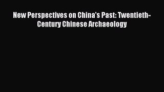 Read New Perspectives on China's Past: Twentieth-Century Chinese Archaeology Ebook Free