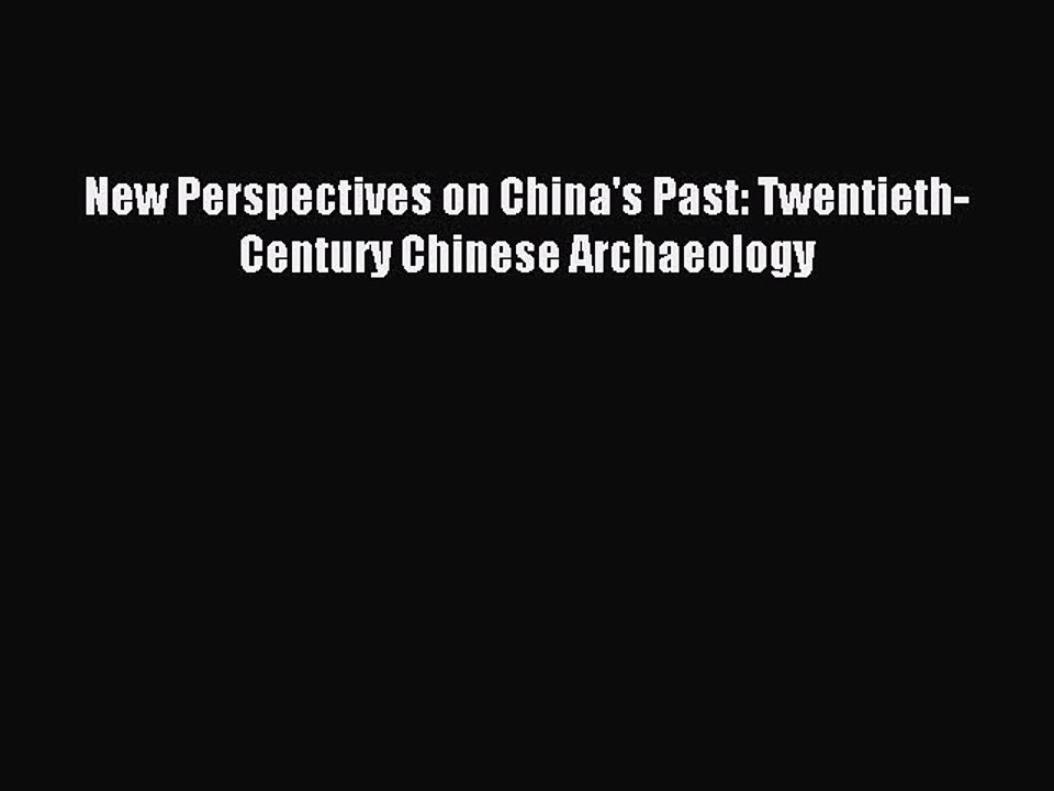 Read New Perspectives on China's Past: Twentieth-Century Chinese Archaeology Ebook Free