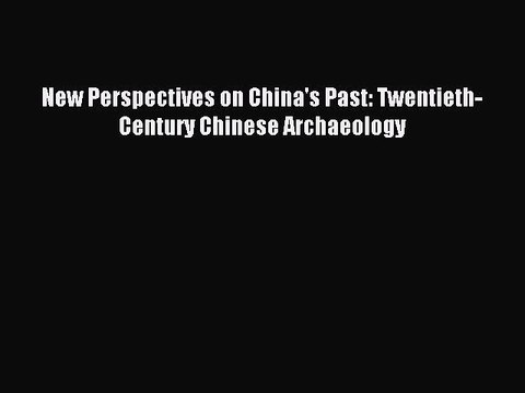 Read New Perspectives on China's Past: Twentieth-Century Chinese Archaeology Ebook Free