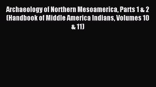Read Archaeology of Northern Mesoamerica Parts 1 & 2 (Handbook of Middle America Indians Volumes