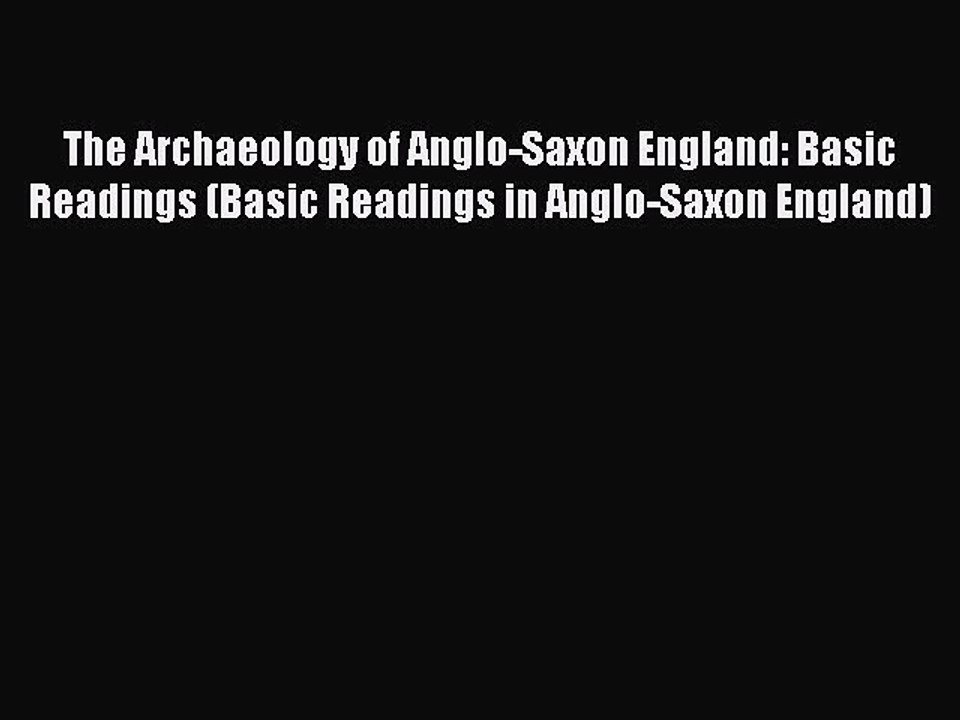 Read The Archaeology of Anglo-Saxon England: Basic Readings (Basic Readings in Anglo-Saxon