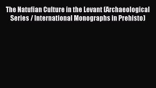 Read The Natufian Culture in the Levant (Archaeological Series / International Monographs in