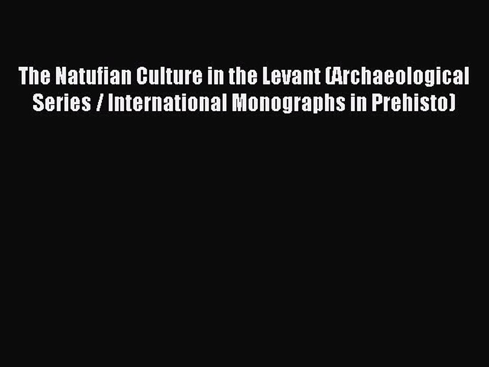 Read The Natufian Culture in the Levant (Archaeological Series / International Monographs in