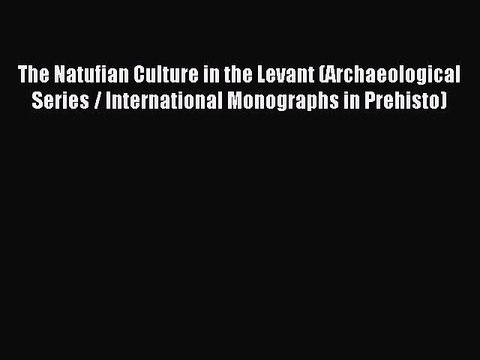 Read The Natufian Culture in the Levant (Archaeological Series / International Monographs in