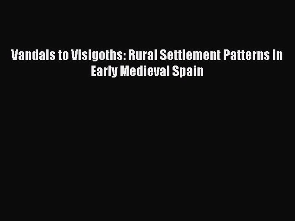 Read Vandals to Visigoths: Rural Settlement Patterns in Early Medieval Spain Ebook Free