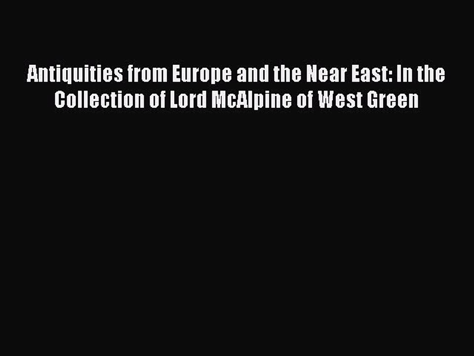 Read Antiquities from Europe and the Near East: In the Collection of Lord McAlpine of West